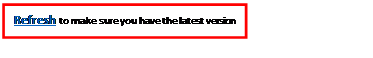Text Box: Refresh to make sure you have the latest version